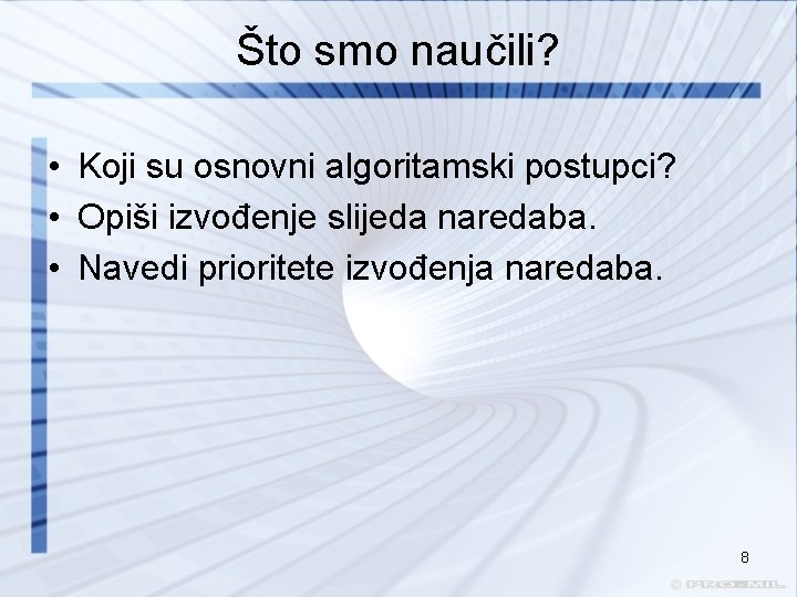 Što smo naučili? • Koji su osnovni algoritamski postupci? • Opiši izvođenje slijeda naredaba.