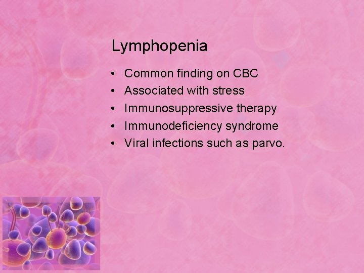 Lymphopenia • • • Common finding on CBC Associated with stress Immunosuppressive therapy Immunodeficiency