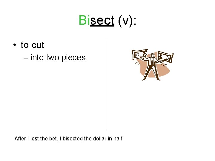 Bisect (v): • to cut – into two pieces. After I lost the bet,