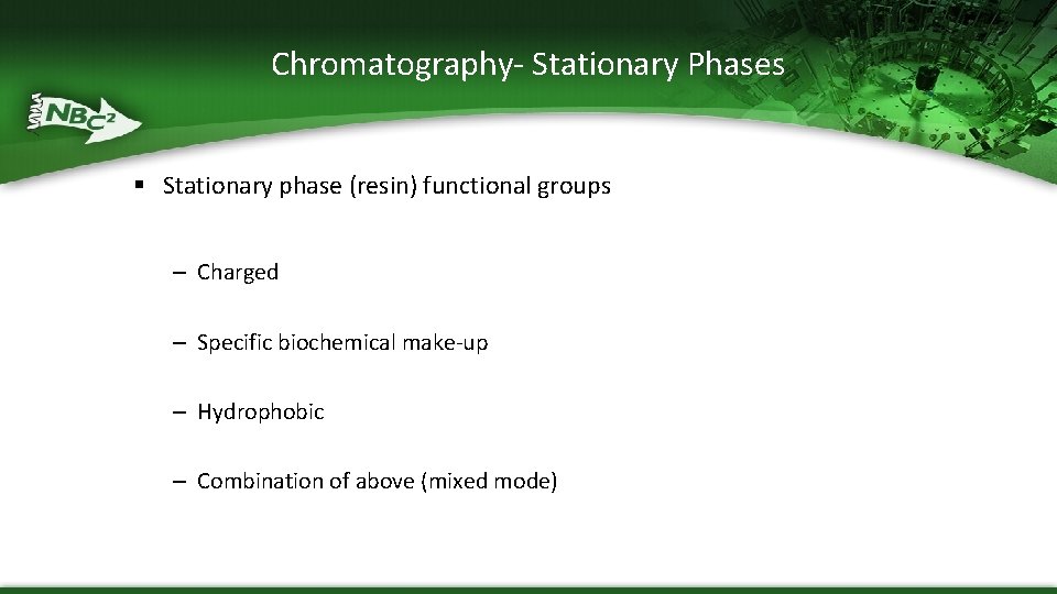 Chromatography- Stationary Phases § Stationary phase (resin) functional groups – Charged – Specific biochemical