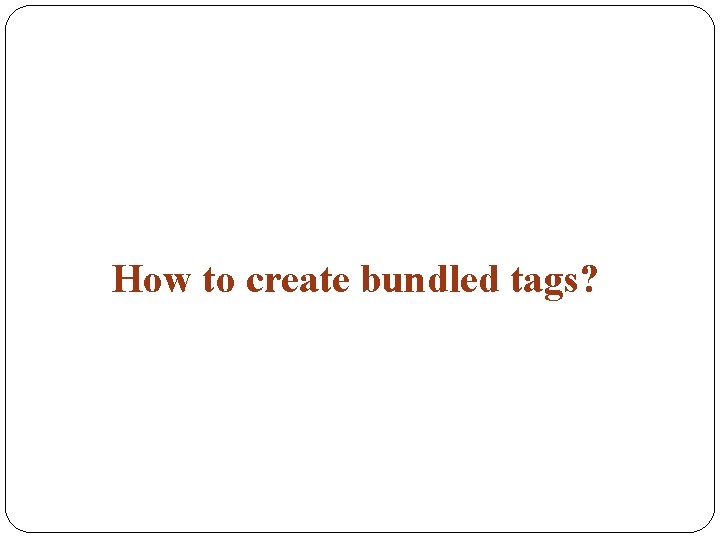 How to create bundled tags? 