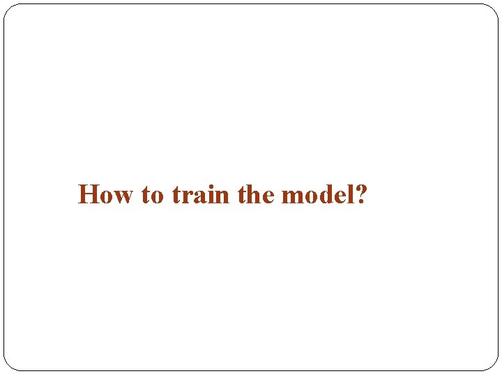 How to train the model? 