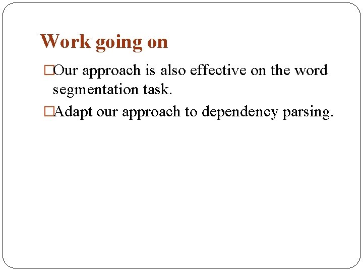 Work going on �Our approach is also effective on the word segmentation task. �Adapt