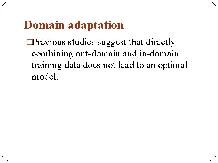 Domain adaptation �Previous studies suggest that directly combining out-domain and in-domain training data does