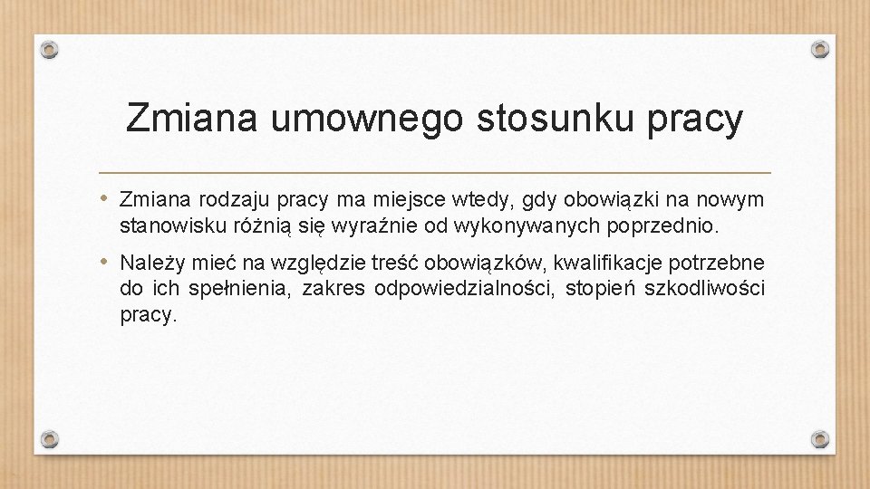 Zmiana umownego stosunku pracy • Zmiana rodzaju pracy ma miejsce wtedy, gdy obowiązki na