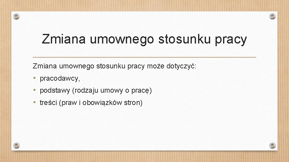 Zmiana umownego stosunku pracy może dotyczyć: • pracodawcy, • podstawy (rodzaju umowy o pracę)