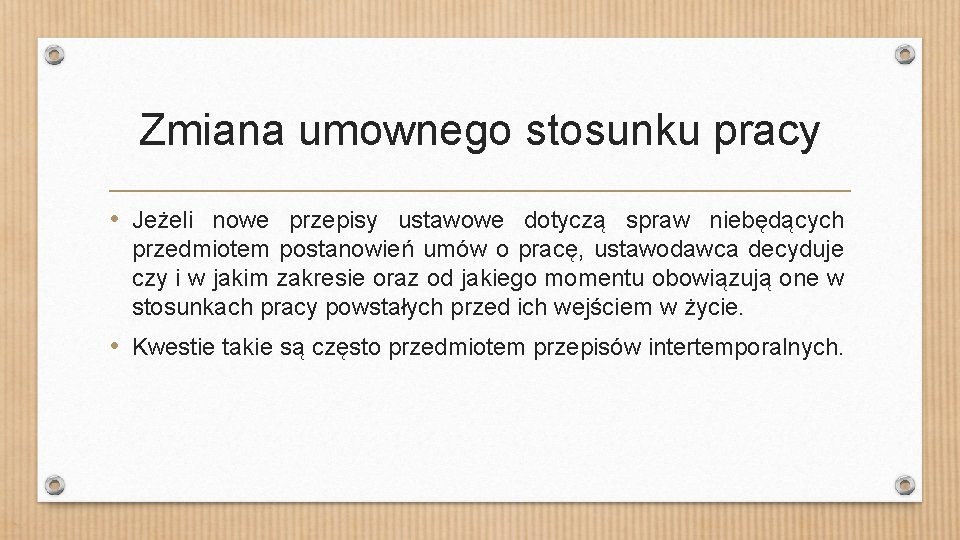 Zmiana umownego stosunku pracy • Jeżeli nowe przepisy ustawowe dotyczą spraw niebędących przedmiotem postanowień