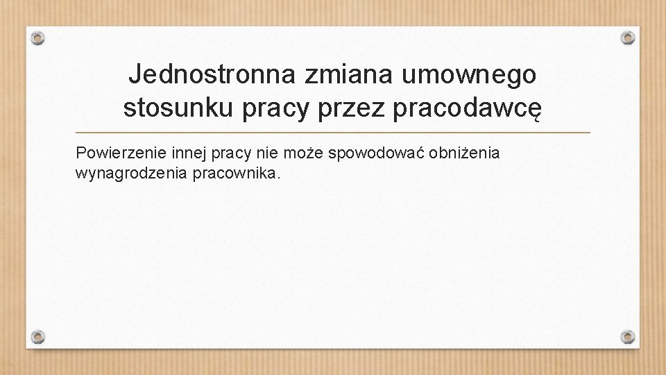 Jednostronna zmiana umownego stosunku pracy przez pracodawcę Powierzenie innej pracy nie może spowodować obniżenia