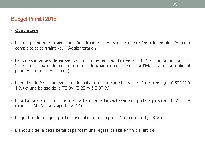 33 Budget Primitif 2018 • Conclusion : • Le budget proposé traduit un effort