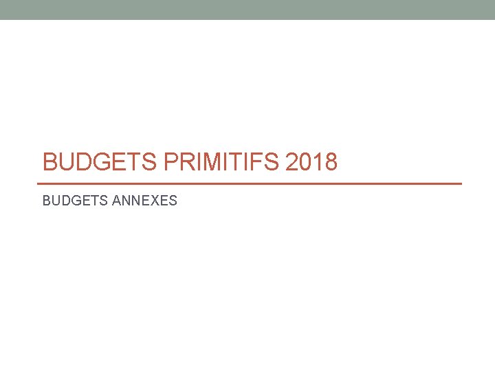 BUDGETS PRIMITIFS 2018 BUDGETS ANNEXES 