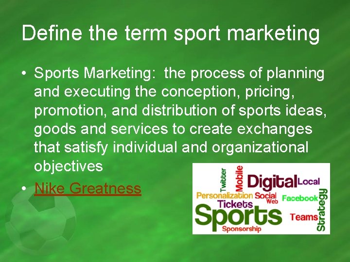 Define the term sport marketing • Sports Marketing: the process of planning and executing