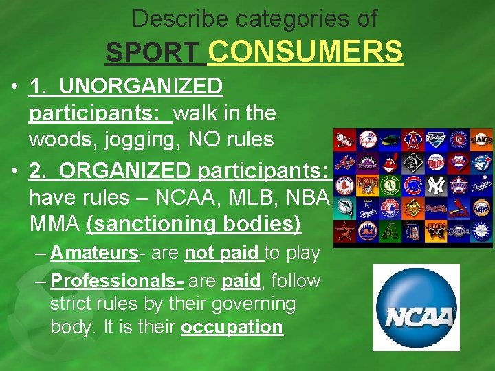 Describe categories of SPORT CONSUMERS • 1. UNORGANIZED participants: walk in the woods, jogging,