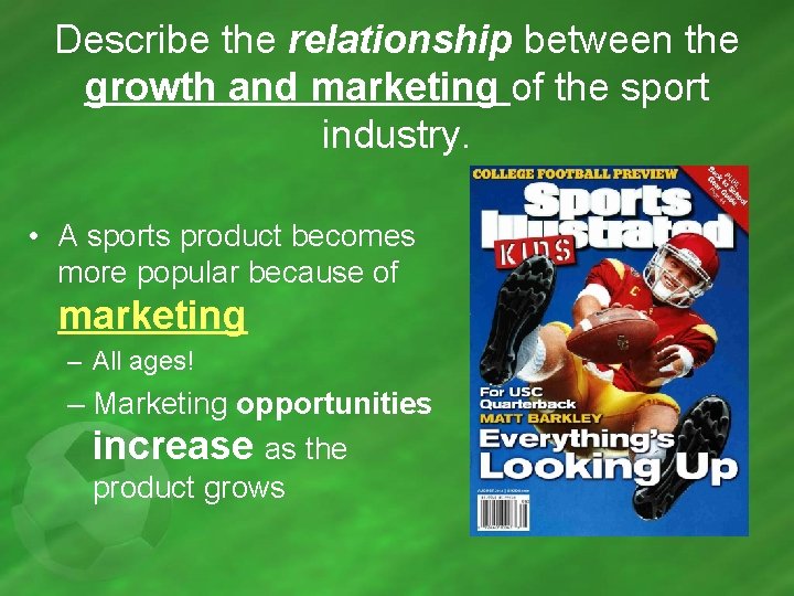 Describe the relationship between the growth and marketing of the sport industry. • A