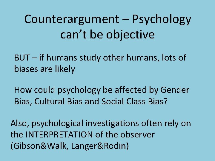 Counterargument – Psychology can’t be objective BUT – if humans study other humans, lots