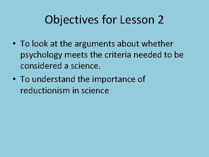 Objectives for Lesson 2 • To look at the arguments about whether psychology meets