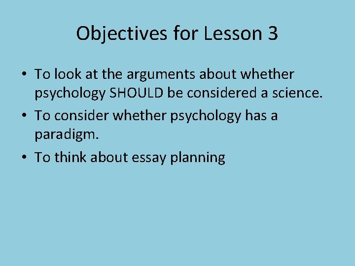 Objectives for Lesson 3 • To look at the arguments about whether psychology SHOULD