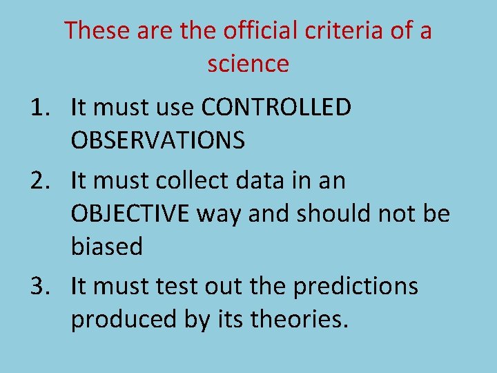 These are the official criteria of a science 1. It must use CONTROLLED OBSERVATIONS