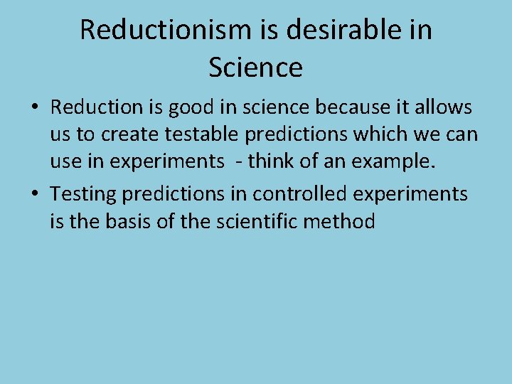 Reductionism is desirable in Science • Reduction is good in science because it allows
