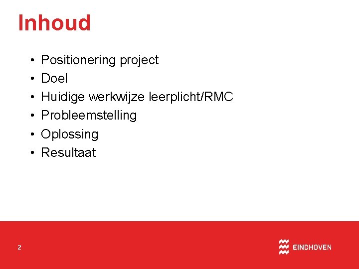 Inhoud • • • 2 Positionering project Doel Huidige werkwijze leerplicht/RMC Probleemstelling Oplossing Resultaat