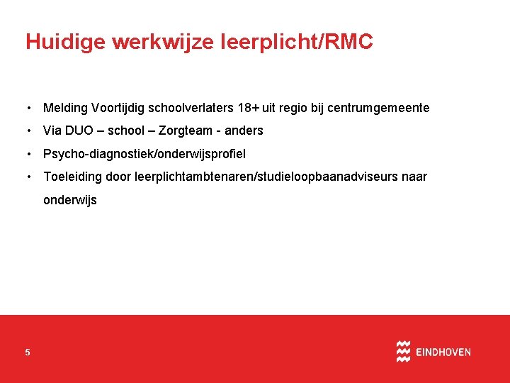 Huidige werkwijze leerplicht/RMC • Melding Voortijdig schoolverlaters 18+ uit regio bij centrumgemeente • Via