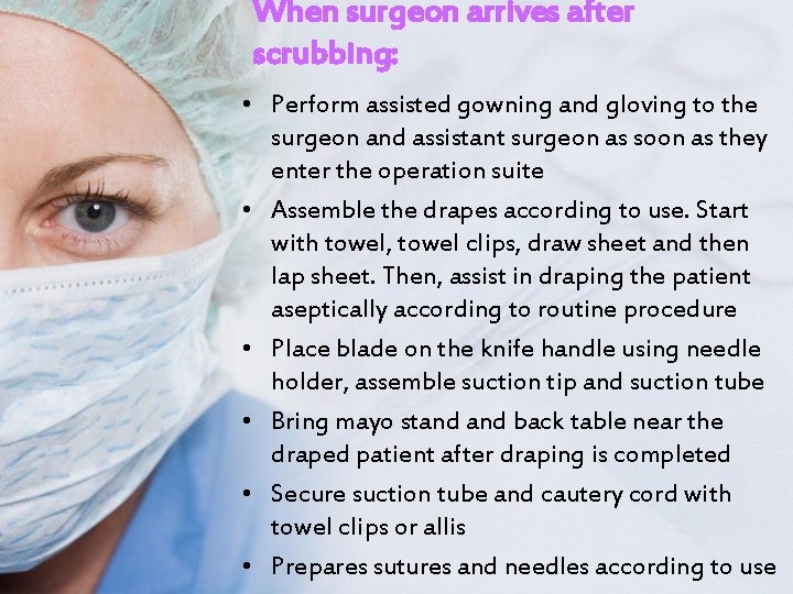 When surgeon arrives after scrubbing: • Perform assisted gowning and gloving to the surgeon