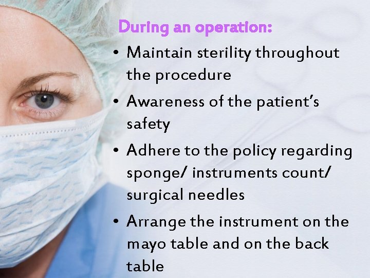 During an operation: • Maintain sterility throughout the procedure • Awareness of the patient’s