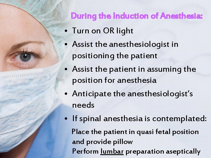 During the Induction of Anesthesia: • Turn on OR light • Assist the anesthesiologist