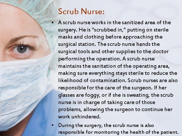 Scrub Nurse: • A scrub nurse works in the sanitized area of the surgery.