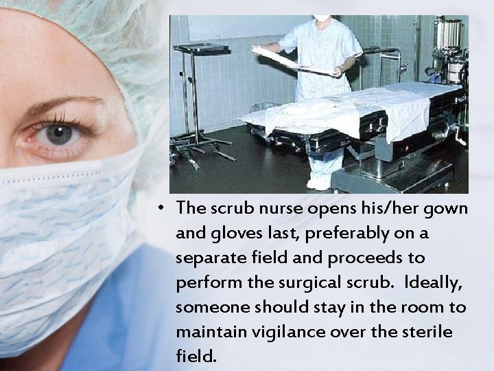  • The scrub nurse opens his/her gown and gloves last, preferably on a