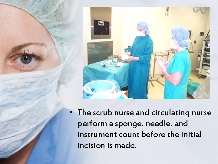  • The scrub nurse and circulating nurse perform a sponge, needle, and instrument