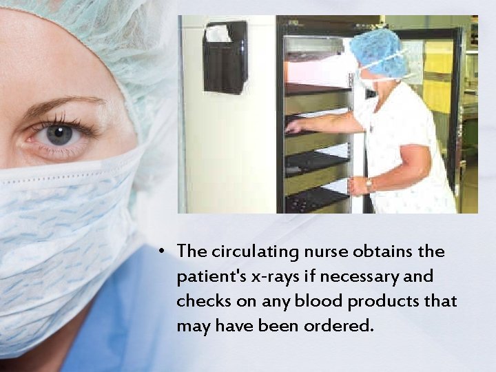  • The circulating nurse obtains the patient's x-rays if necessary and checks on