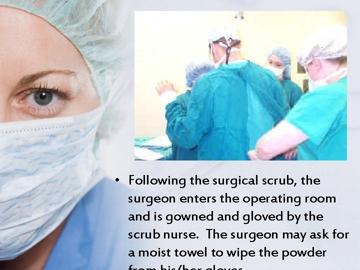  • Following the surgical scrub, the surgeon enters the operating room and is
