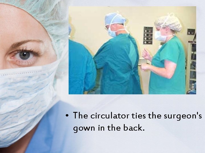  • The circulator ties the surgeon's gown in the back. 