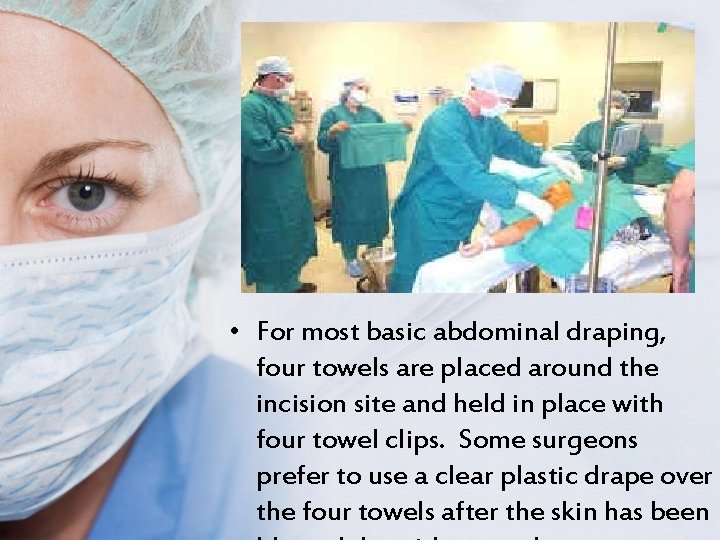  • For most basic abdominal draping, four towels are placed around the incision
