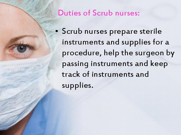 Duties of Scrub nurses: • Scrub nurses prepare sterile instruments and supplies for a