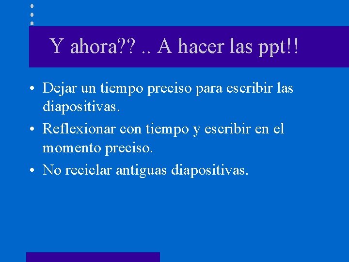 Y ahora? ? . . A hacer las ppt!! • Dejar un tiempo preciso