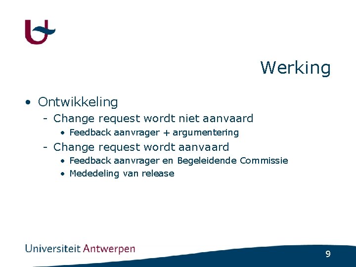 Werking • Ontwikkeling - Change request wordt niet aanvaard • Feedback aanvrager + argumentering