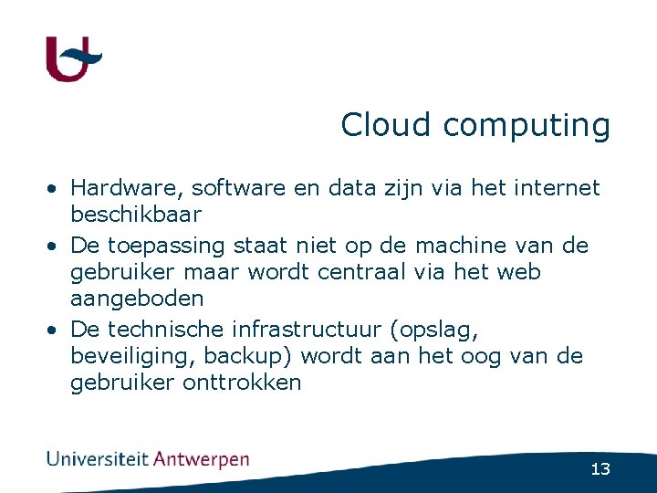 Cloud computing • Hardware, software en data zijn via het internet beschikbaar • De