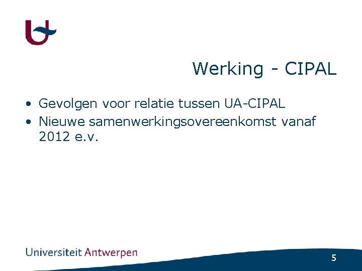 Werking - CIPAL • Gevolgen voor relatie tussen UA-CIPAL • Nieuwe samenwerkingsovereenkomst vanaf 2012