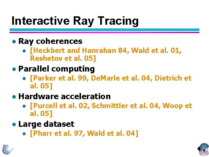 Interactive Ray Tracing ● Ray coherences ● [Heckbert and Hanrahan 84, Wald et al.