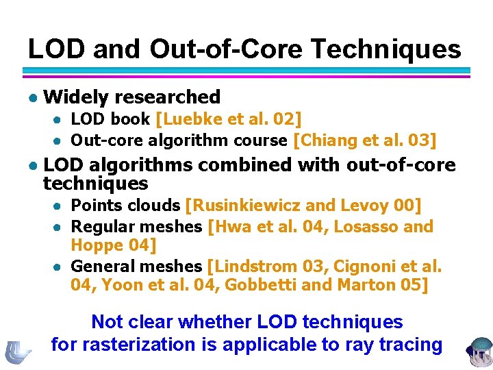 LOD and Out-of-Core Techniques ● Widely researched ● LOD book [Luebke et al. 02]