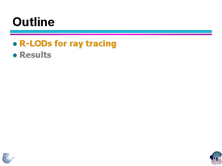 Outline ● R-LODs for ray tracing ● Results 18 