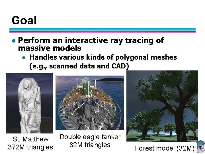 Goal ● Perform an interactive ray tracing of massive models ● Handles various kinds