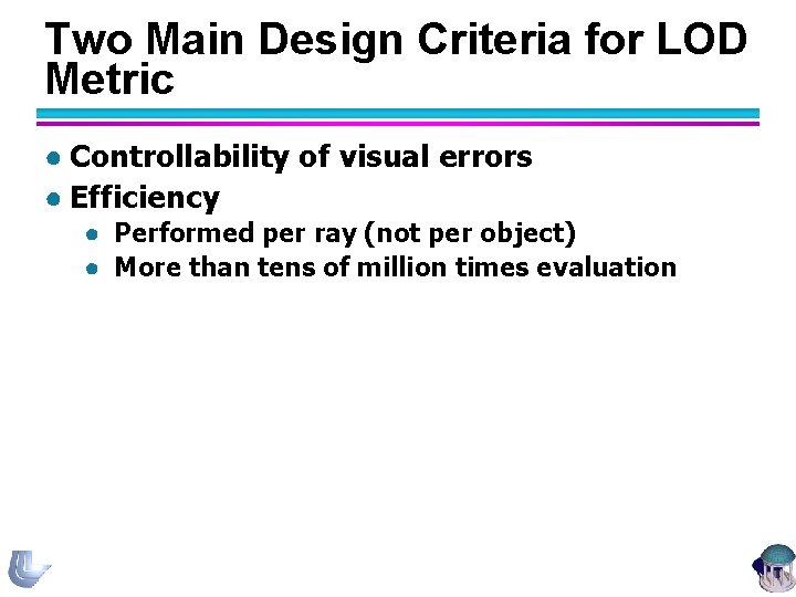 Two Main Design Criteria for LOD Metric ● Controllability of visual errors ● Efficiency