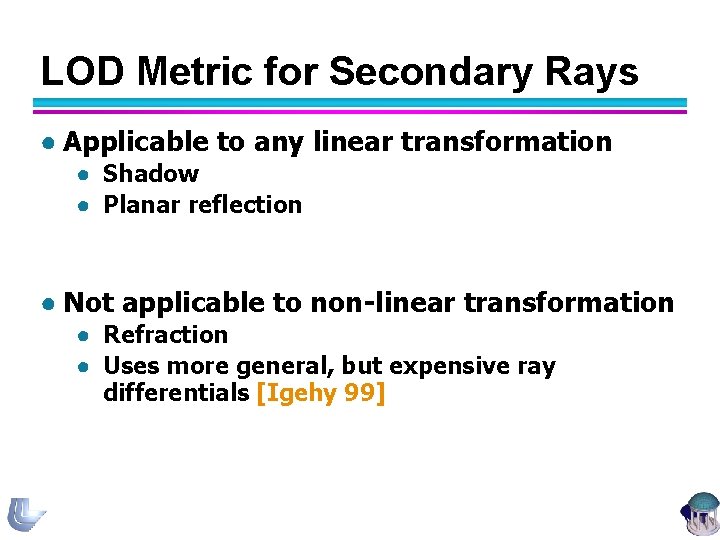 LOD Metric for Secondary Rays ● Applicable to any linear transformation ● Shadow ●