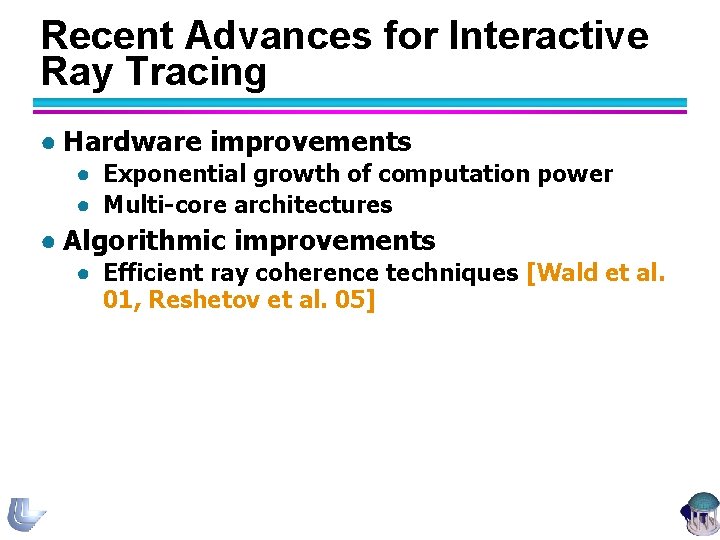 Recent Advances for Interactive Ray Tracing ● Hardware improvements ● Exponential growth of computation