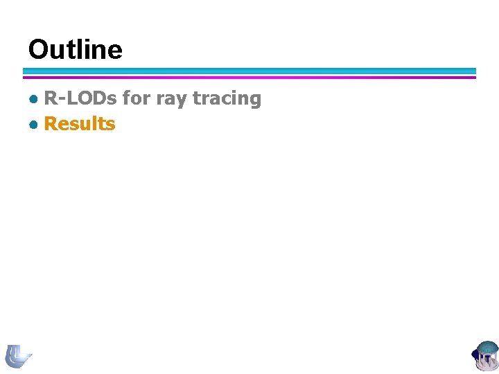 Outline ● R-LODs for ray tracing ● Results 32 