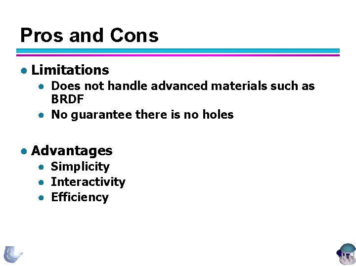 Pros and Cons ● Limitations ● Does not handle advanced materials such as BRDF