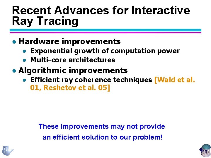 Recent Advances for Interactive Ray Tracing ● Hardware improvements ● Exponential growth of computation