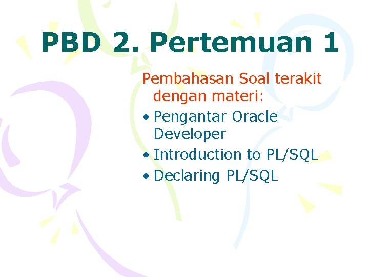PBD 2. Pertemuan 1 Pembahasan Soal terakit dengan materi: • Pengantar Oracle Developer •